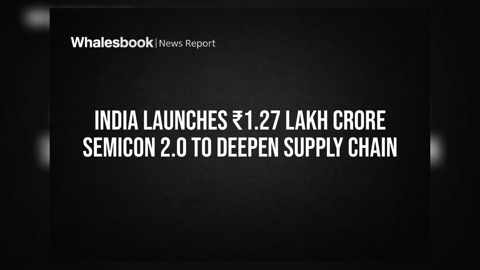 India Launches ₹1.27 Lakh Crore Semicon 2.0 To Deepen Supply Chain