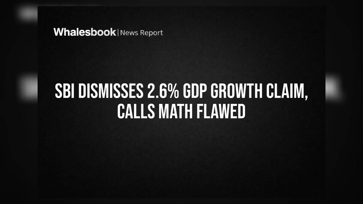 SBI Dismisses 2.6% GDP Growth Claim, Calls Math Flawed