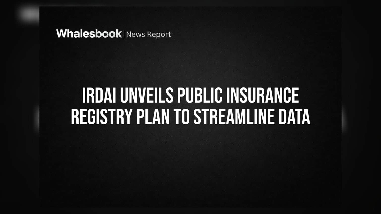IRDAI Unveils Public Insurance Registry Plan to Streamline Data