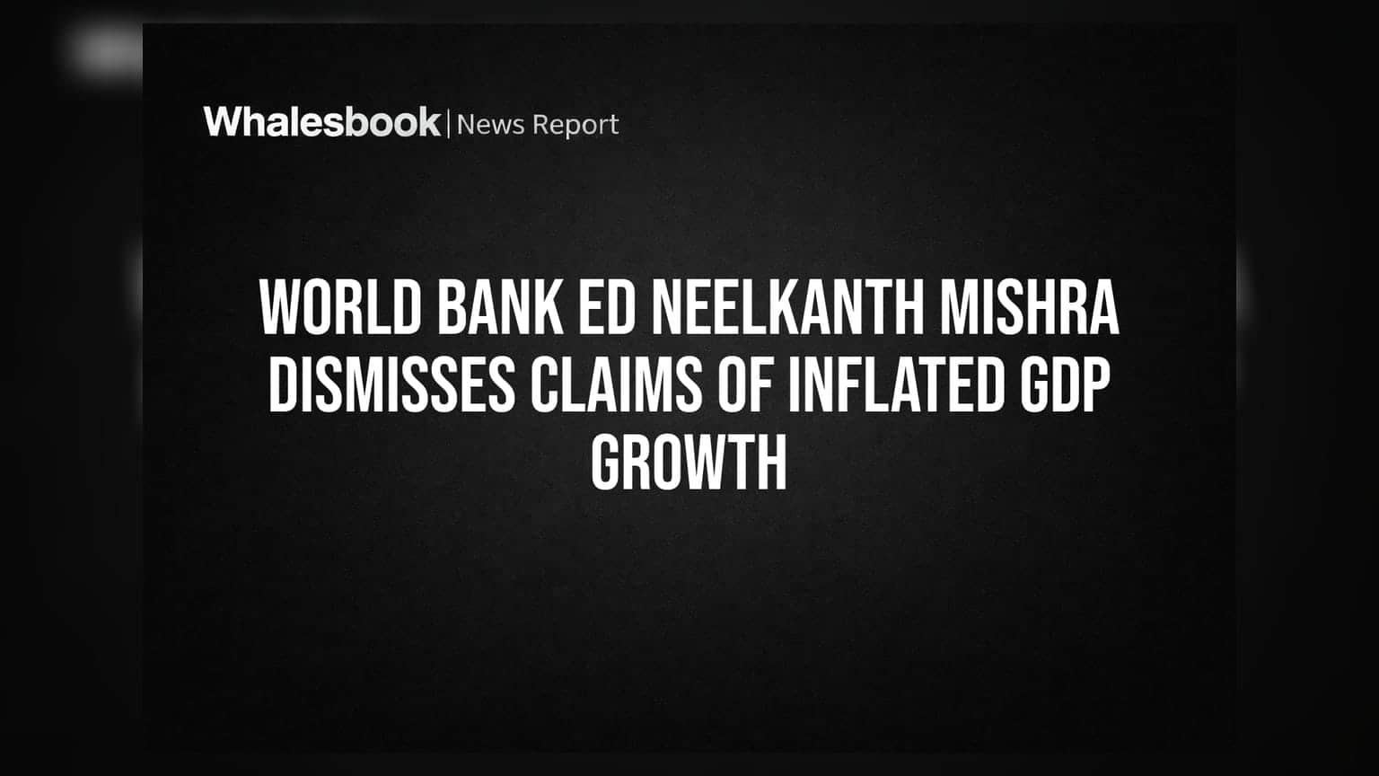 World Bank ED Neelkanth Mishra Dismisses Claims of Inflated GDP Growth