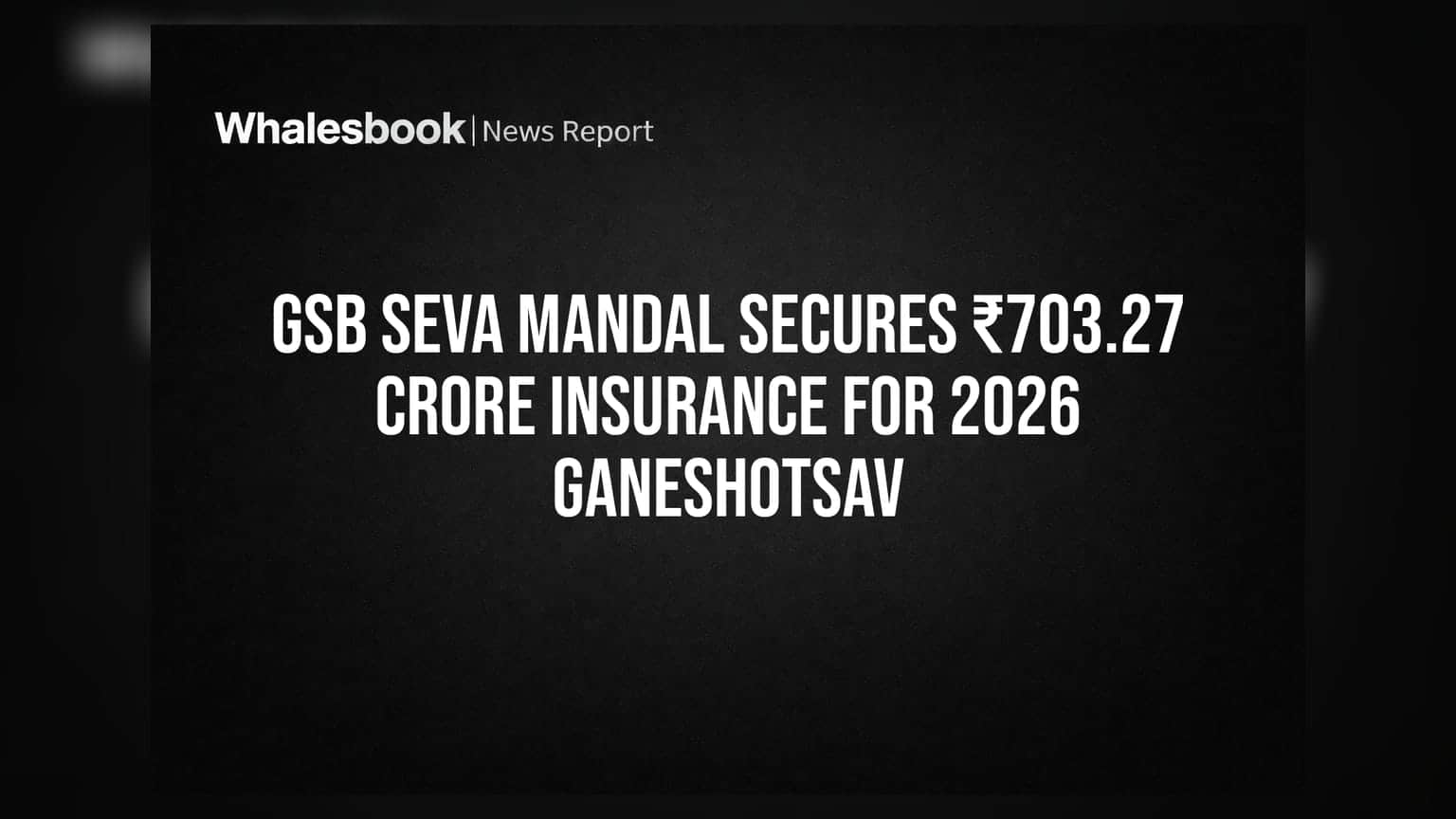 GSB Seva Mandal Secures ₹703.27 Crore Insurance for 2026 Ganeshotsav