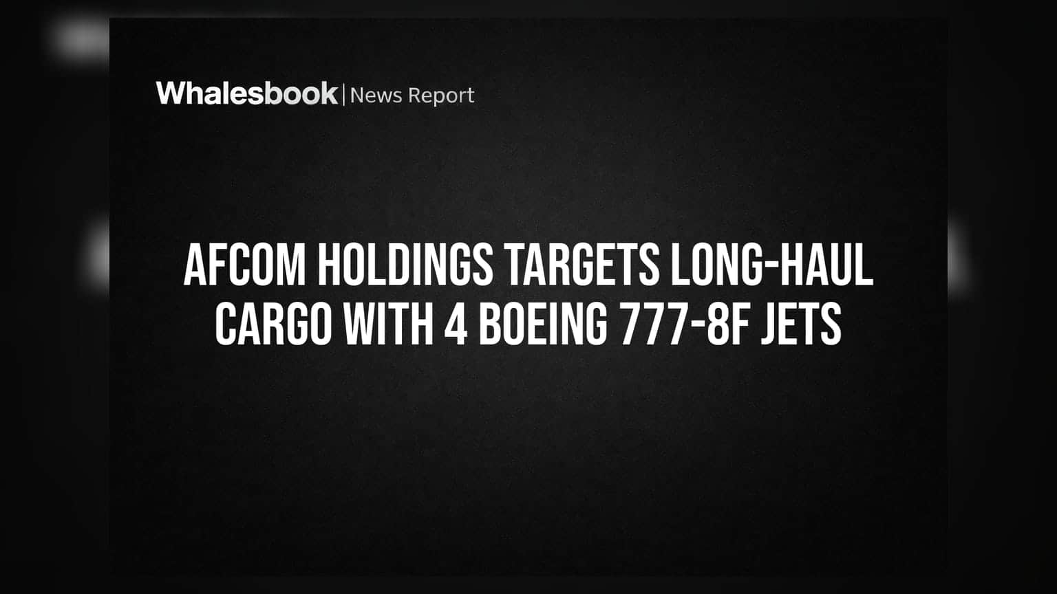 Afcom Holdings Targets Long-Haul Cargo With 4 Boeing 777-8F Jets