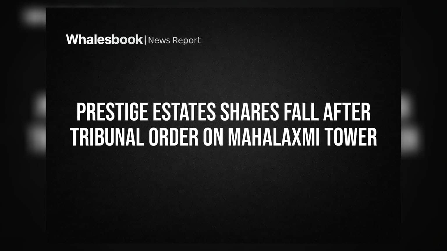 Prestige Estates Share Price: ट्रिब्यूनल के आदेश से फिसला स्टॉक, Mahalaxmi Tower प्रोजेक्ट पर आया बड़ा फैसला