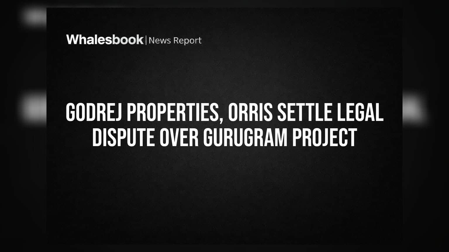 Godrej Properties અને Orris વચ્ચેનો વિવાદ પૂરો, Gurugram પ્રોજેક્ટ માટે મોટા રાહતના સમાચાર