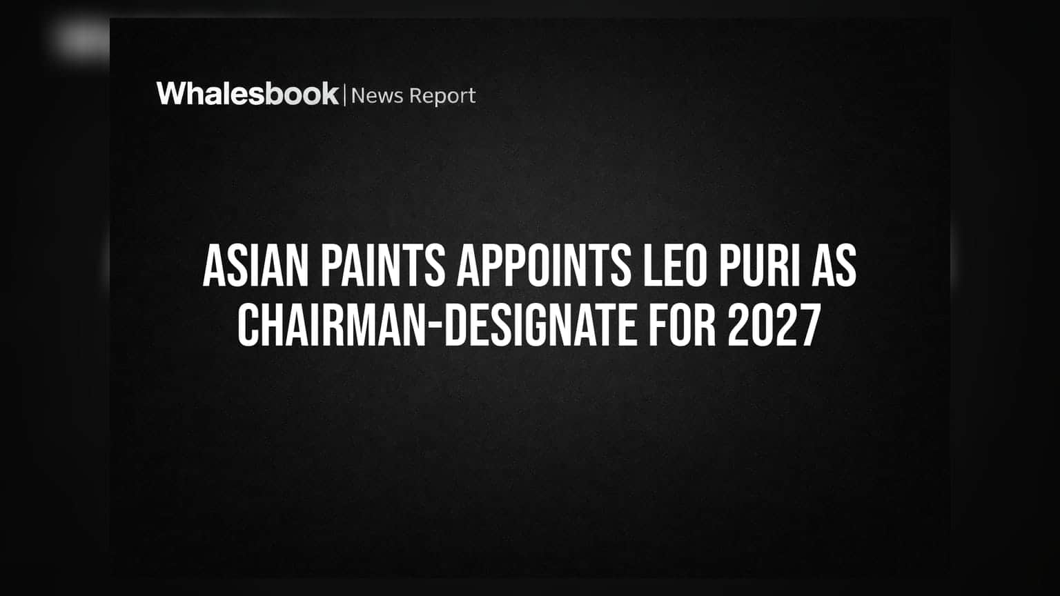 Asian Paints: નવા અધ્યક્ષ તરીકે Leo Puri ની નિમણૂક, વર્ષ 2027 થી સંભાળશે કાર્યભાર