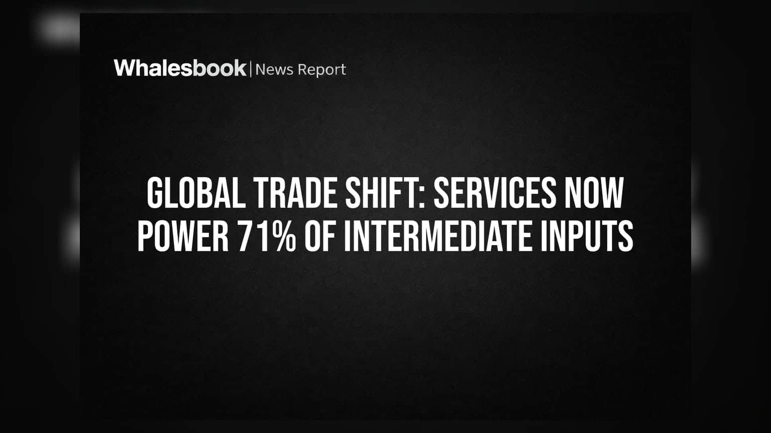 Global Trade Shift: Services Now Power 71% of Intermediate Inputs