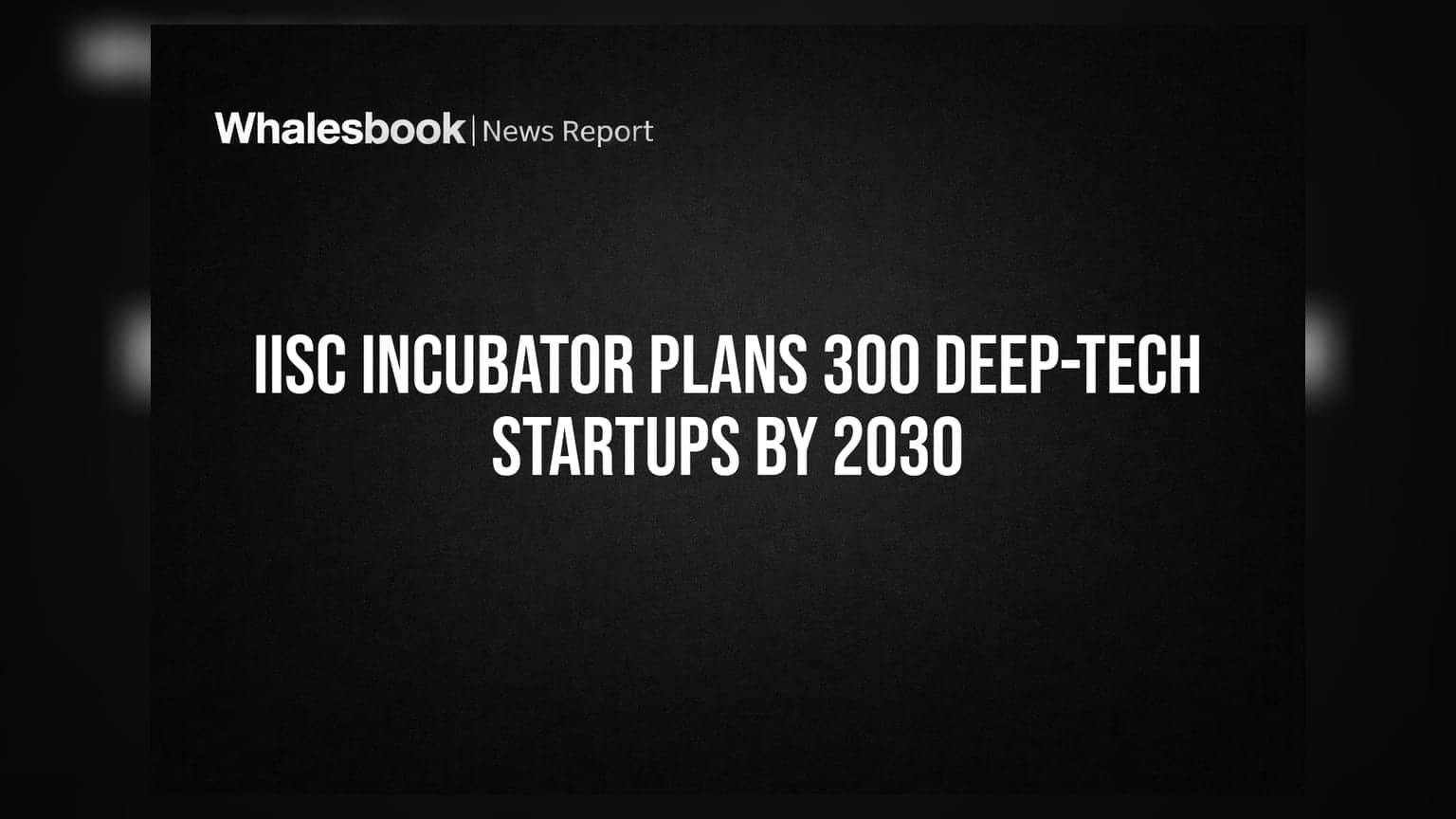 IISc Incubator: డీప్-టెక్ స్టార్టప్ల జోరు.. 2030 నాటికి 300 వెంచర్లే లక్ష్యం!