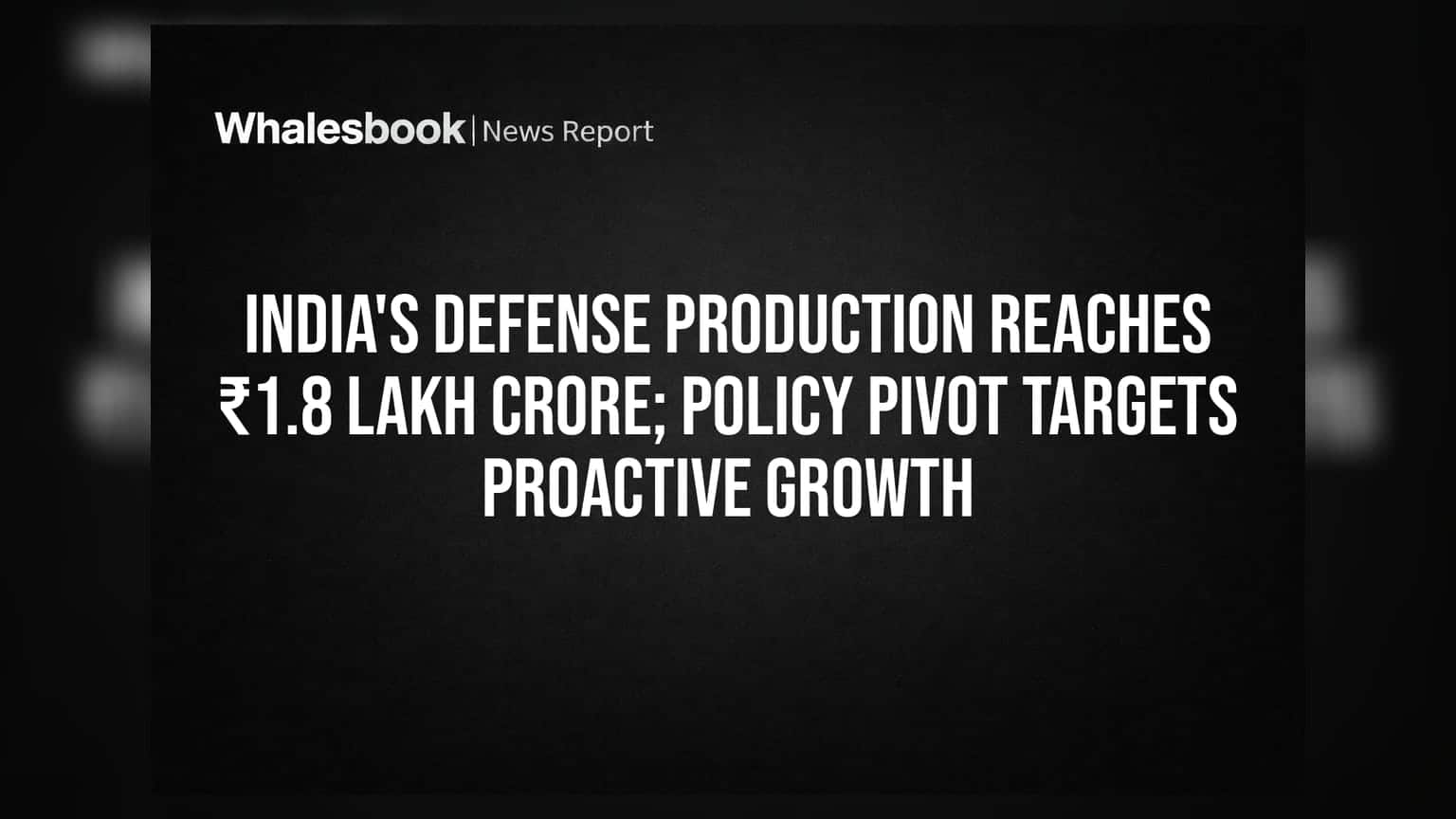 India's Defense Production Reaches ₹1.8 Lakh Crore; Policy Pivot Targets Proactive Growth