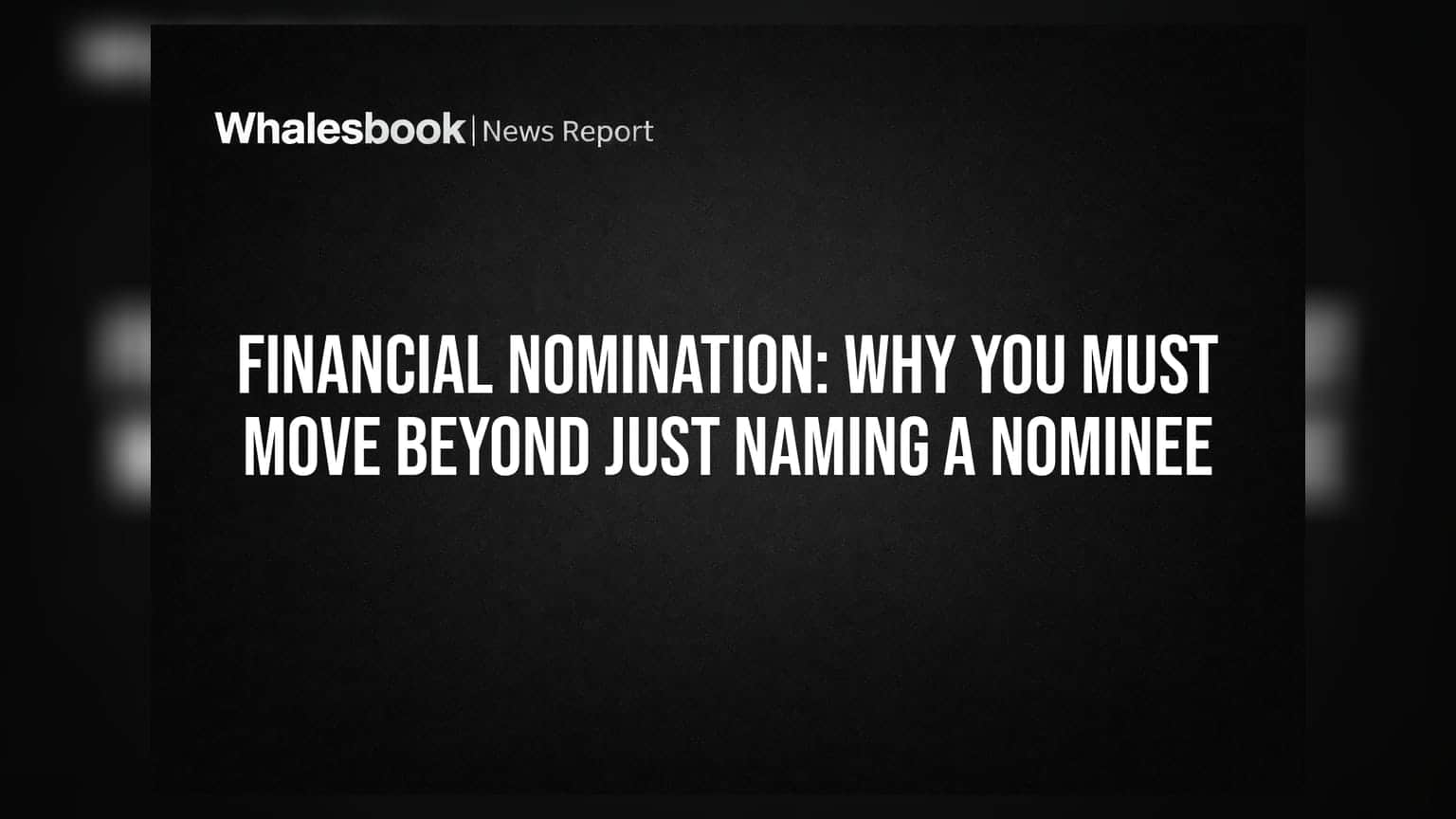 Financial Nomination: Why You Must Move Beyond Just Naming a Nominee