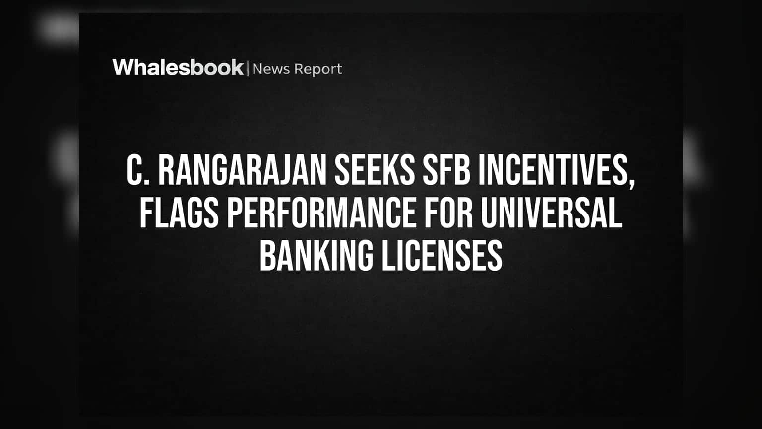 C. Rangarajan Seeks SFB Incentives, Flags Performance for Universal Banking Licenses