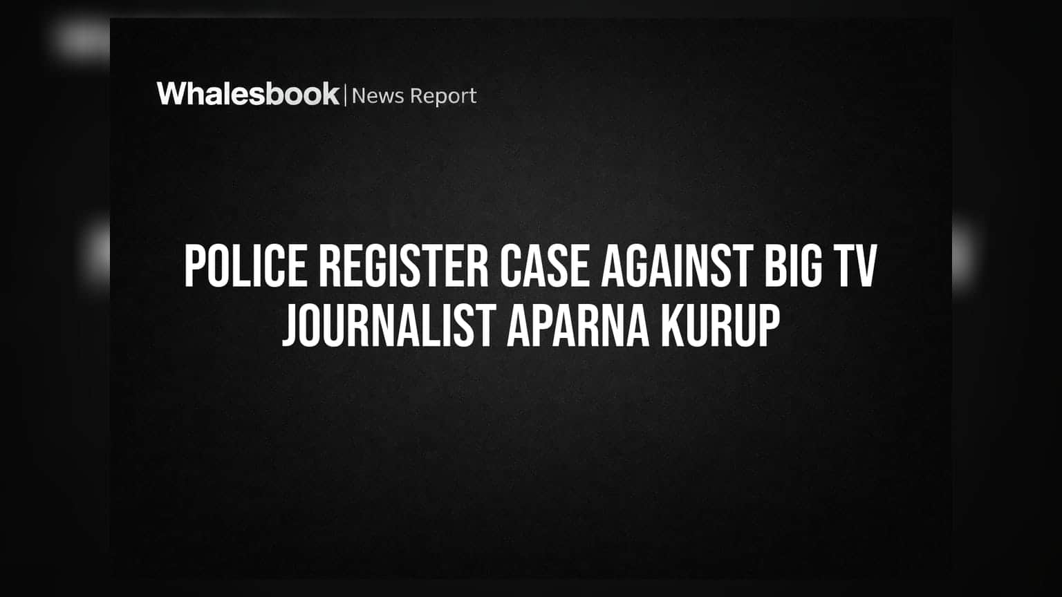 Police Register Case Against Big TV Journalist Aparna Kurup