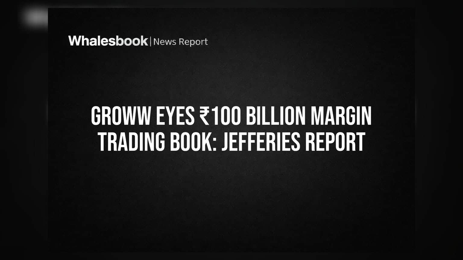 Groww Eyes ₹100 Billion Margin Trading Book: Jefferies Report