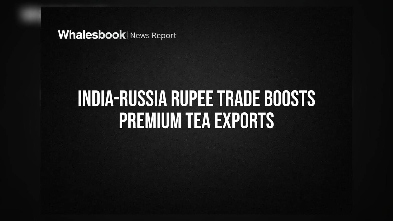 India-Russia Trade: ரஷ்யாவிற்கு டீ ஏற்றுமதி அதிகரிப்பு - இந்திய நிறுவனங்களுக்கு கிடைத்த புதிய வாய்ப்பு