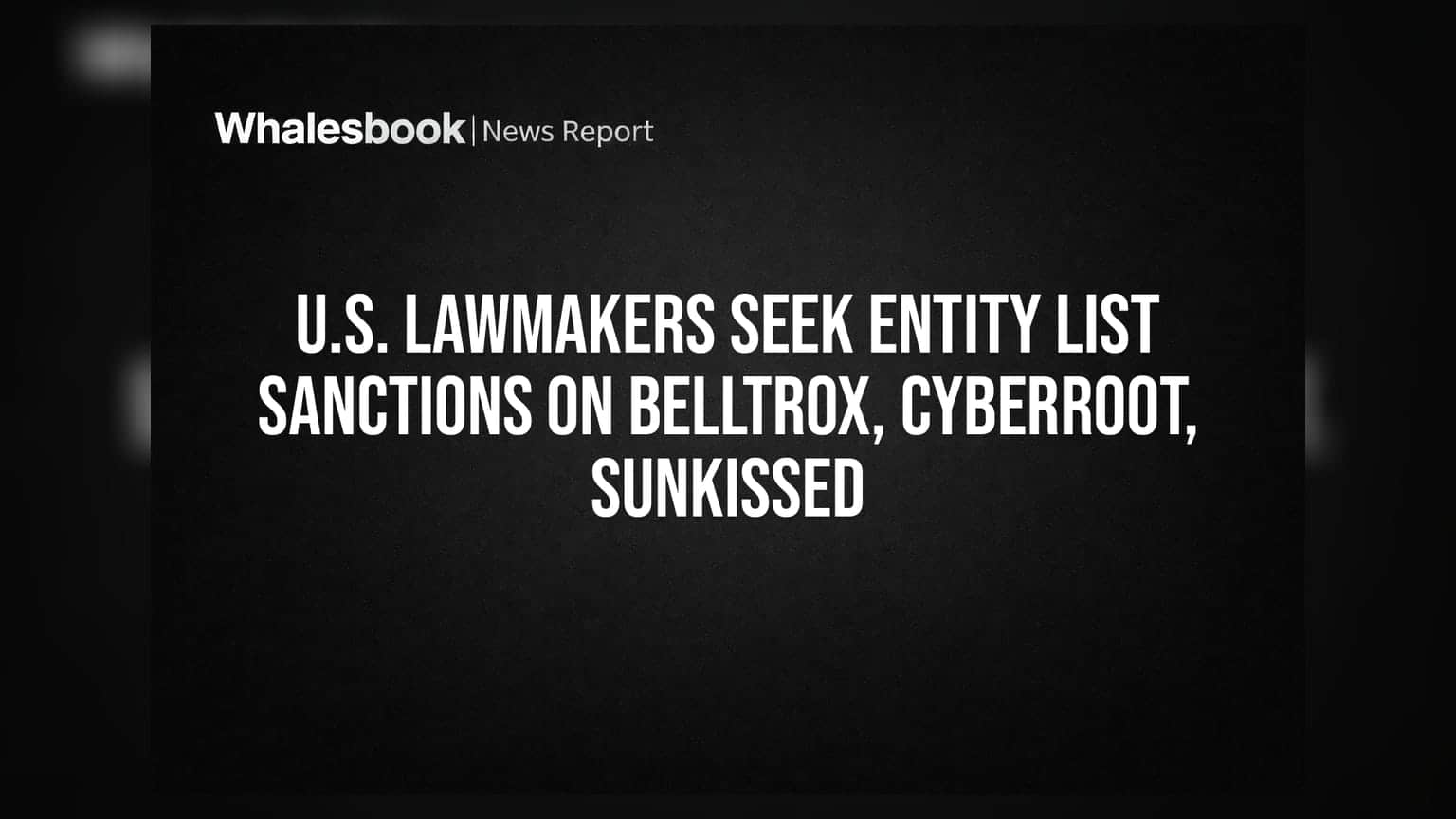 U.S. Lawmakers Seek Entity List Sanctions on BellTroX, CyberRoot, Sunkissed