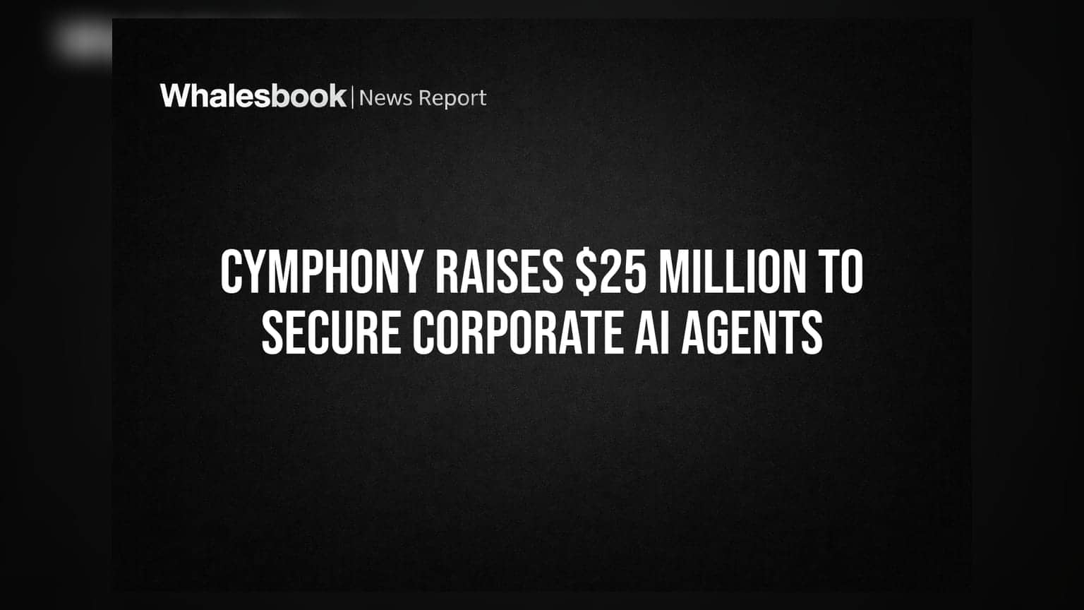 Cymphony Raises $25 Million to Secure Corporate AI Agents