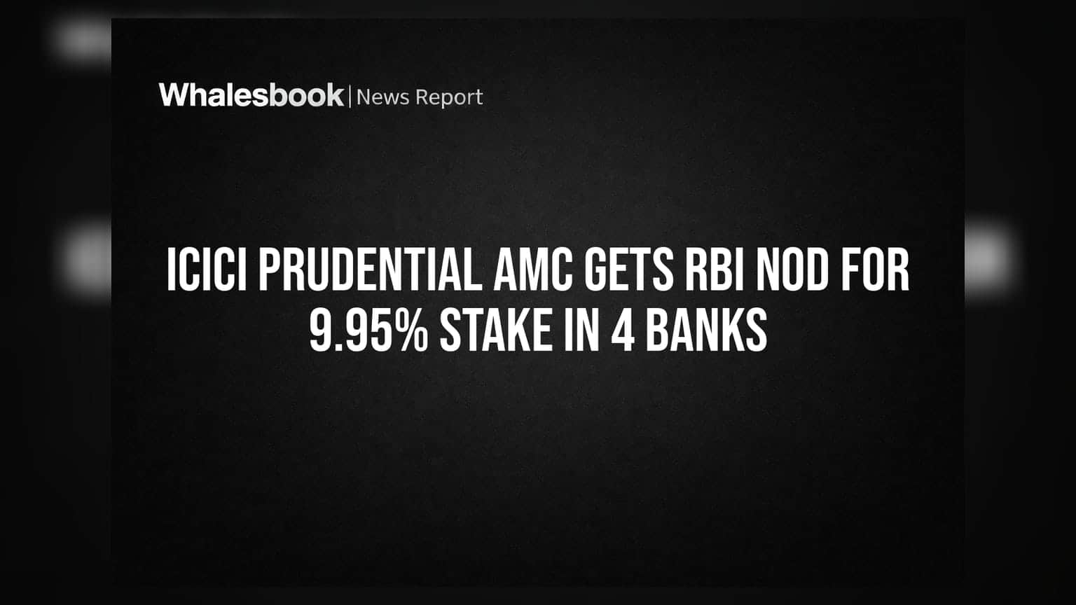 ICICI Prudential AMC Gets RBI Nod for 9.95% Stake in 4 Banks