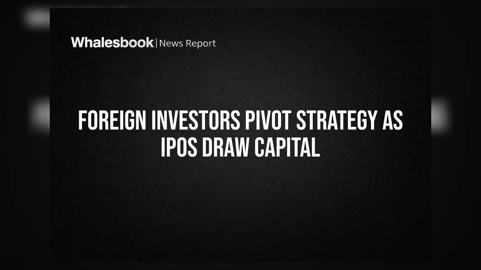 Foreign Investors Pivot Strategy as IPOs Draw Capital
