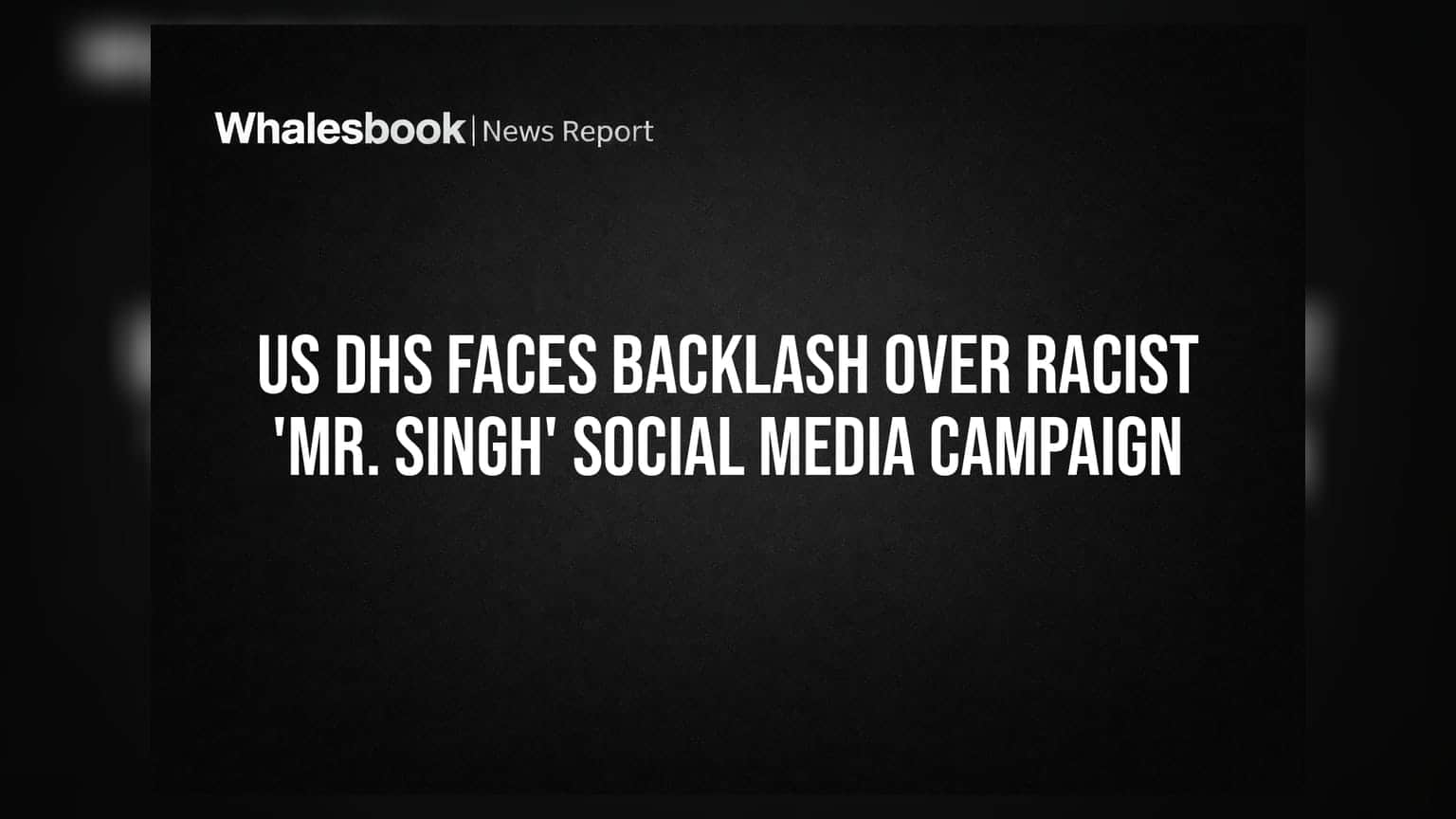 US DHS ની વિવાદિત સોશિયલ મીડિયા કેમ્પેઈન: 'Mr. Singh' ના નામના ઉપયોગ પર વ્યાપક વિરોધ