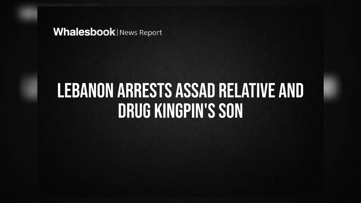 Lebanon Arrests Assad Relative and Drug Kingpin's Son
