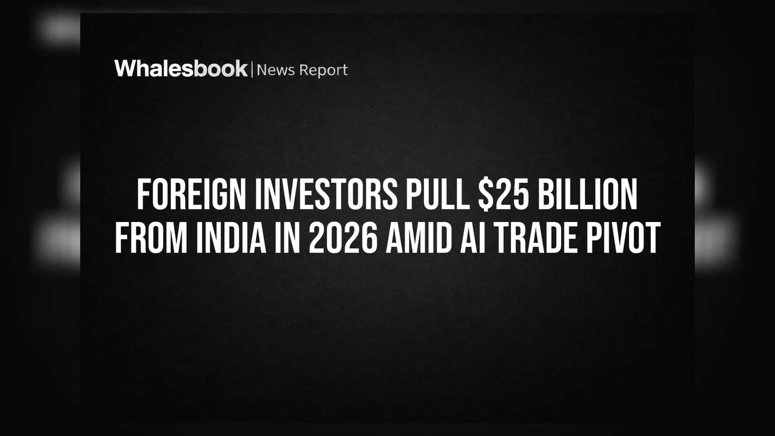 Foreign Investors Pull $25 Billion from India in 2026 Amid AI Trade Pivot