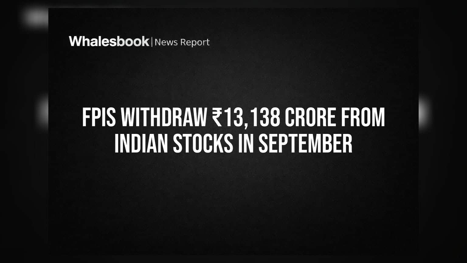 FPIs का भारतीय बाजार से मोहभंग! सितंबर में निकाले ₹13,138 करोड़, क्या है गिरावट की वजह?