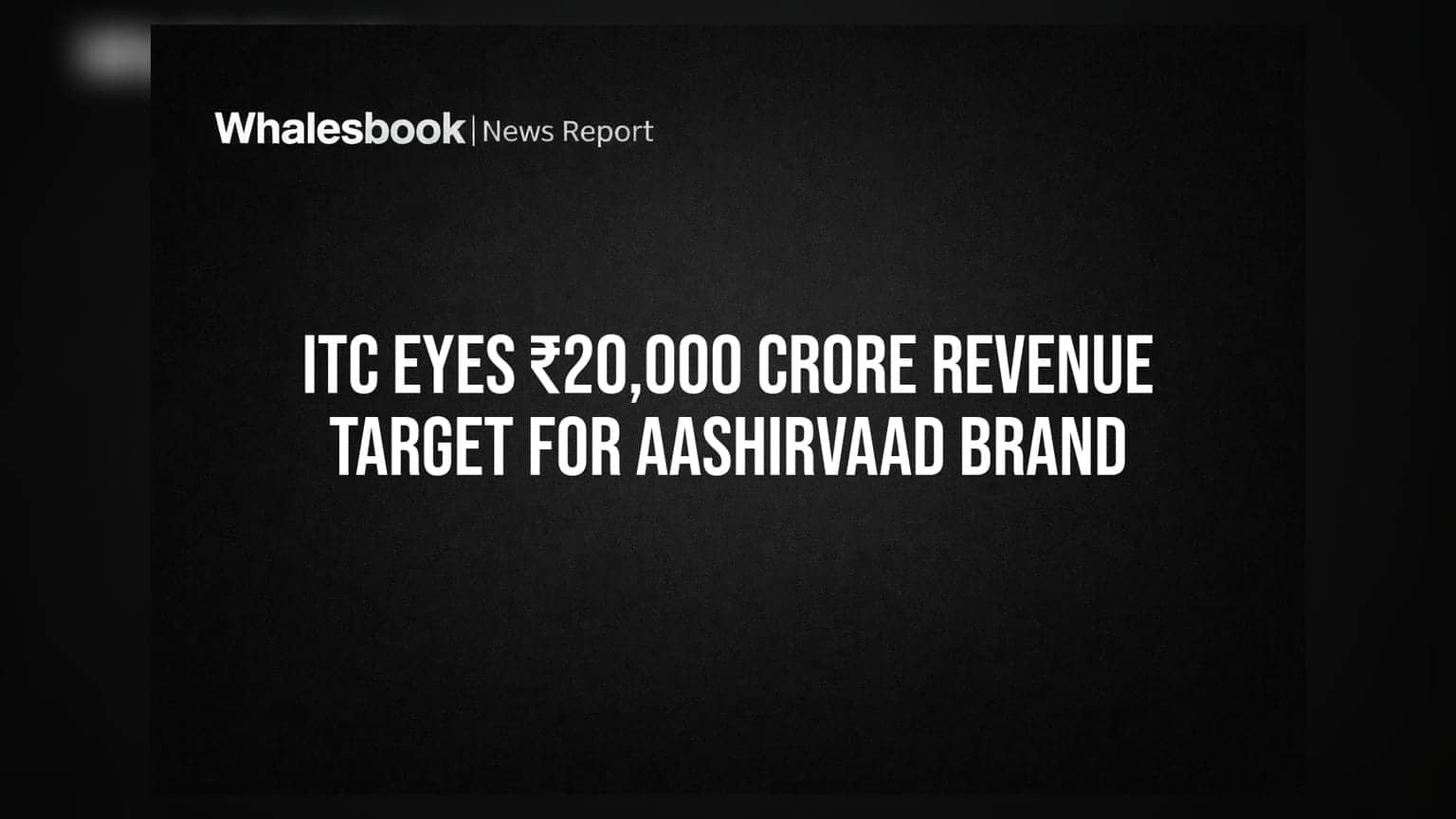 ITC Eyes ₹20,000 Crore Revenue Target for Aashirvaad Brand