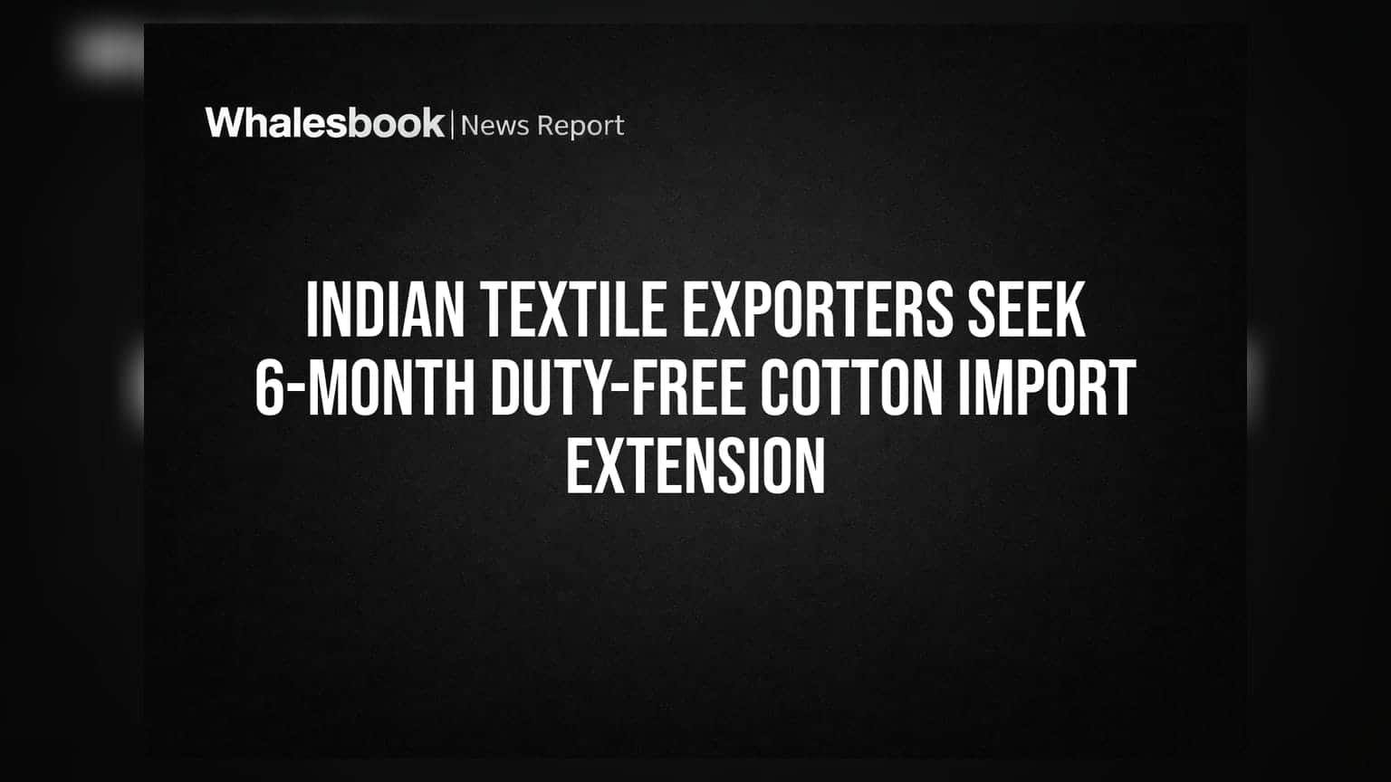 Indian Textile Exporters Seek 6-Month Duty-Free Cotton Import Extension