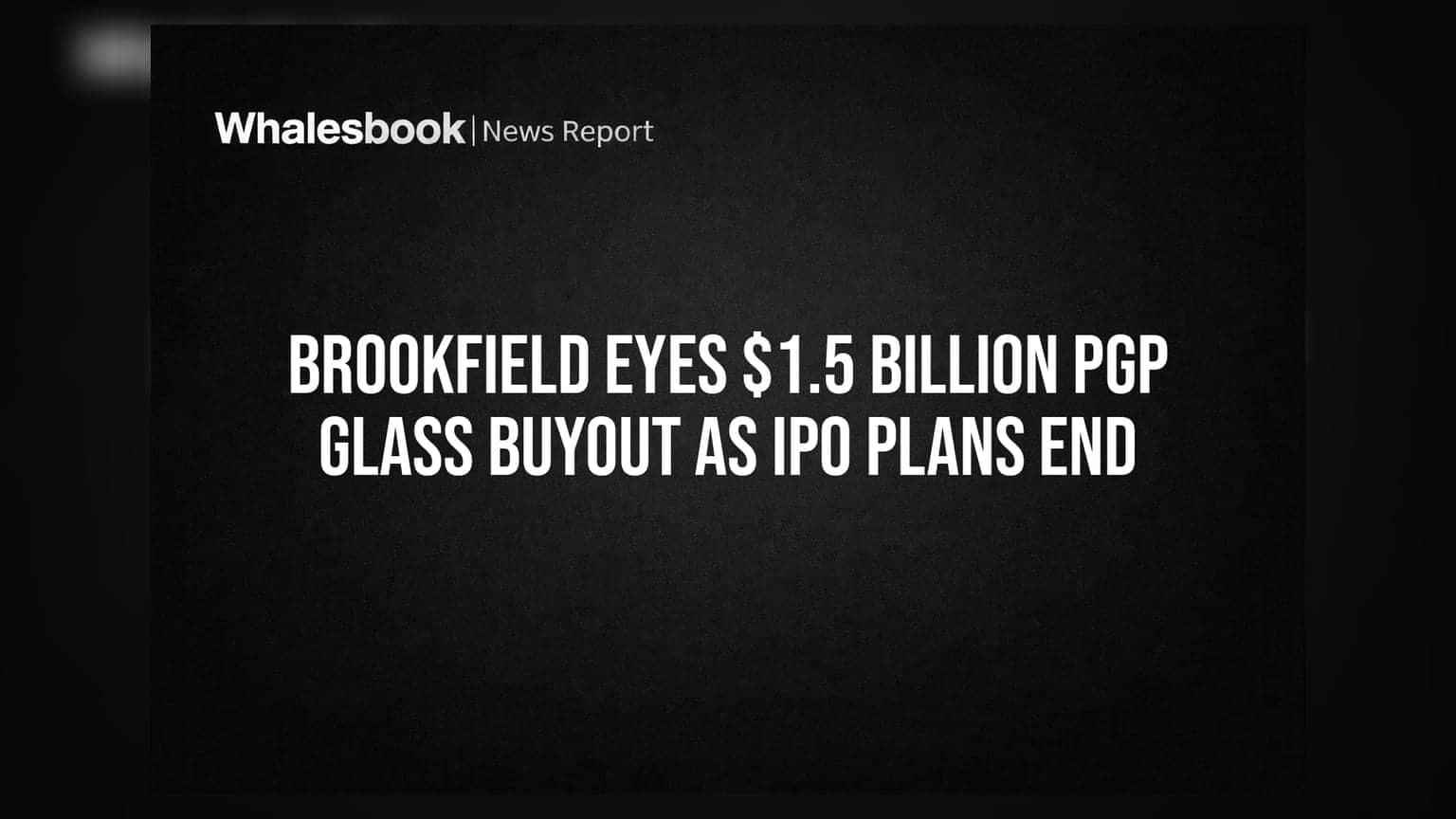 PGP Glass: Blackstone चा IPO चा निर्णय रद्द, आता Brookfield करणार **$1.5 अब्जांचा** मोठा खरेदी व्यवहार