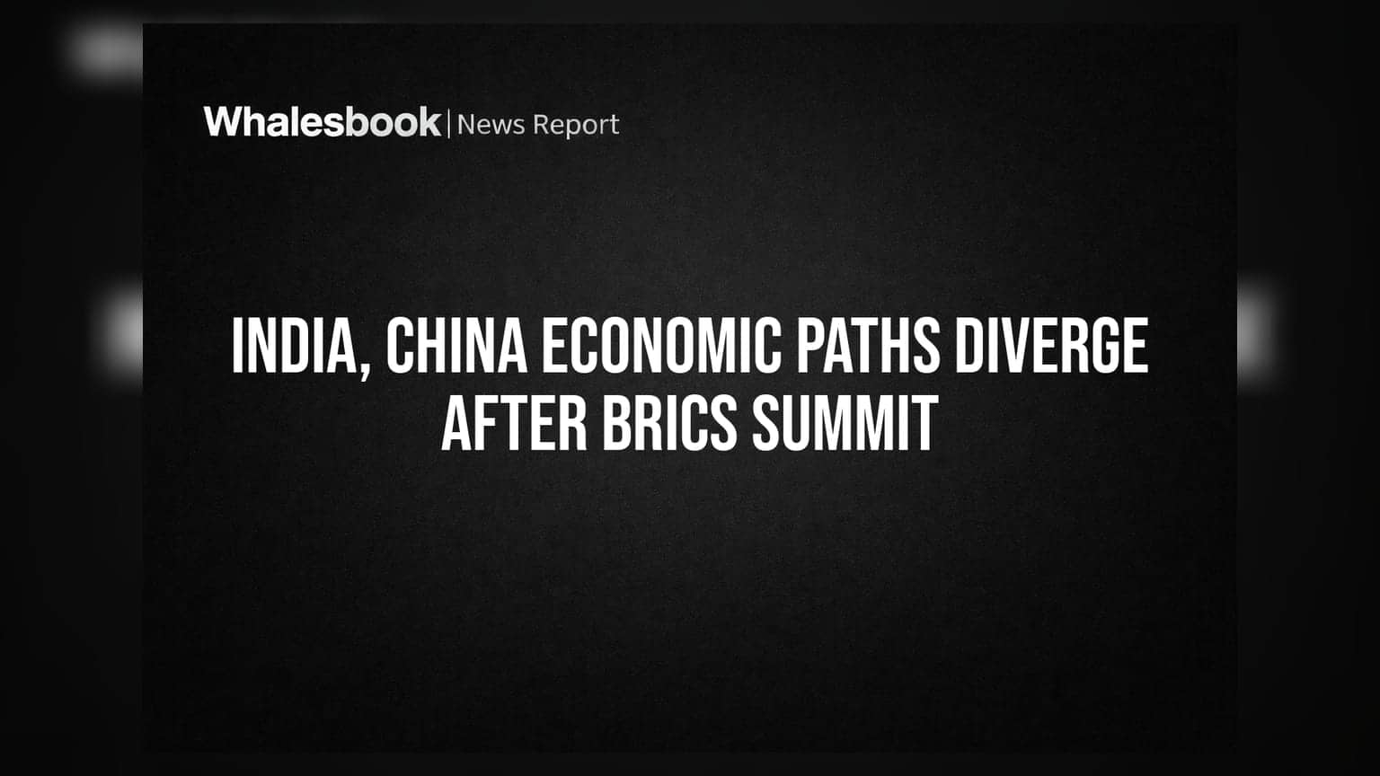India, China Economic Paths Diverge After BRICS Summit