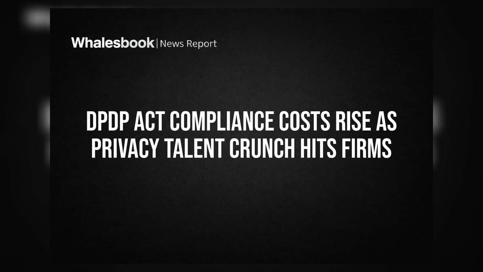DPDP Act Compliance Costs Rise as Privacy Talent Crunch Hits Firms