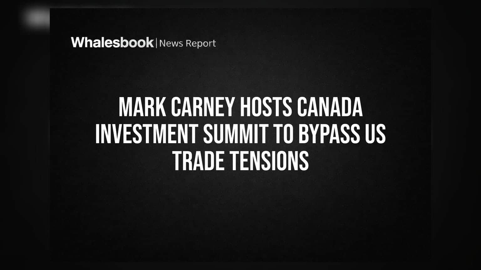 Mark Carney Hosts Canada Investment Summit to Bypass US Trade Tensions