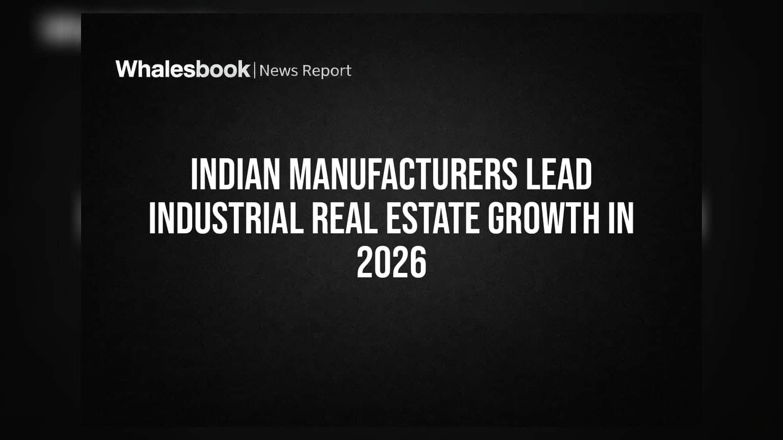 Indian Manufacturers: 2026 'ਚ ਇੰਡਸਟ੍ਰੀਅਲ ਰੀਅਲ ਅਸਟੇਟ 'ਤੇ ਭਾਰਤੀ ਕੰਪਨੀਆਂ ਦਾ ਕਬਜ਼ਾ
