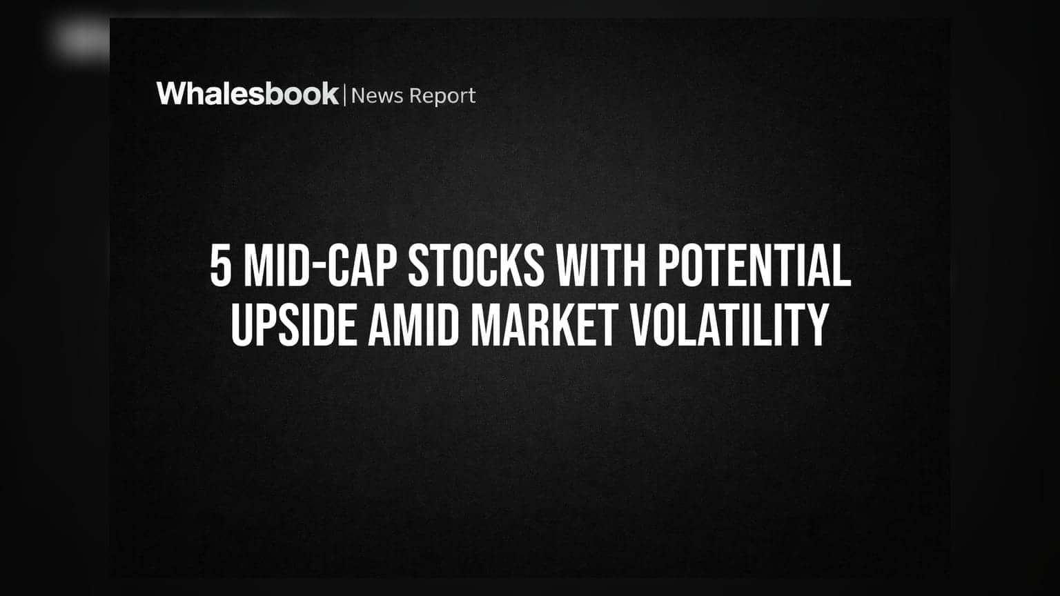 5 Mid-Cap Stocks With Potential Upside Amid Market Volatility
