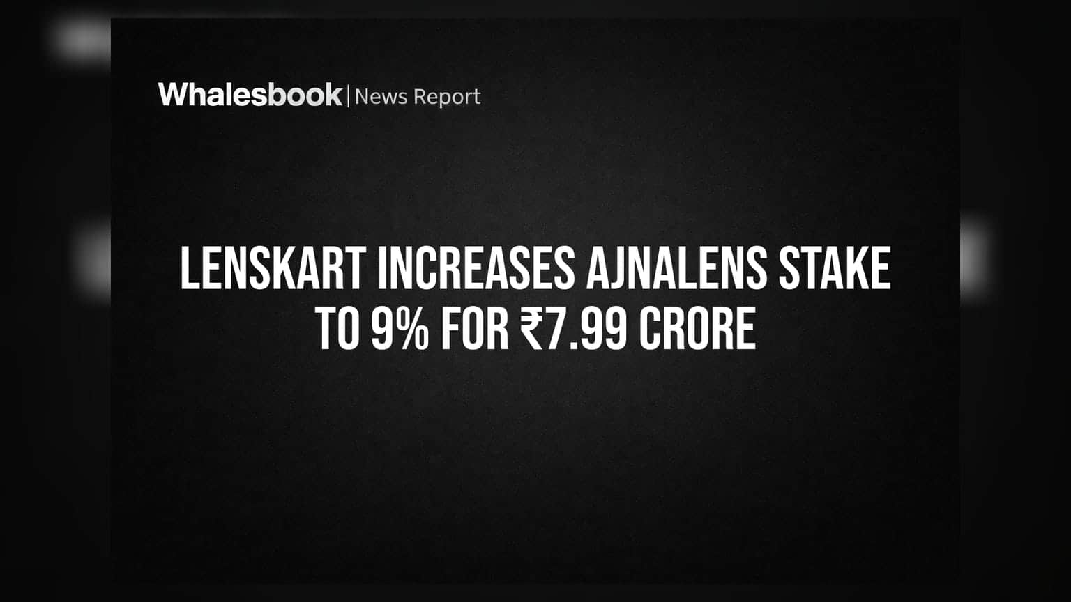 Lenskart નો મોટો દાવ: AjnaLens માં હિસ્સો વધારીને કર્યો **9%**, જાણો શું છે પ્લાન