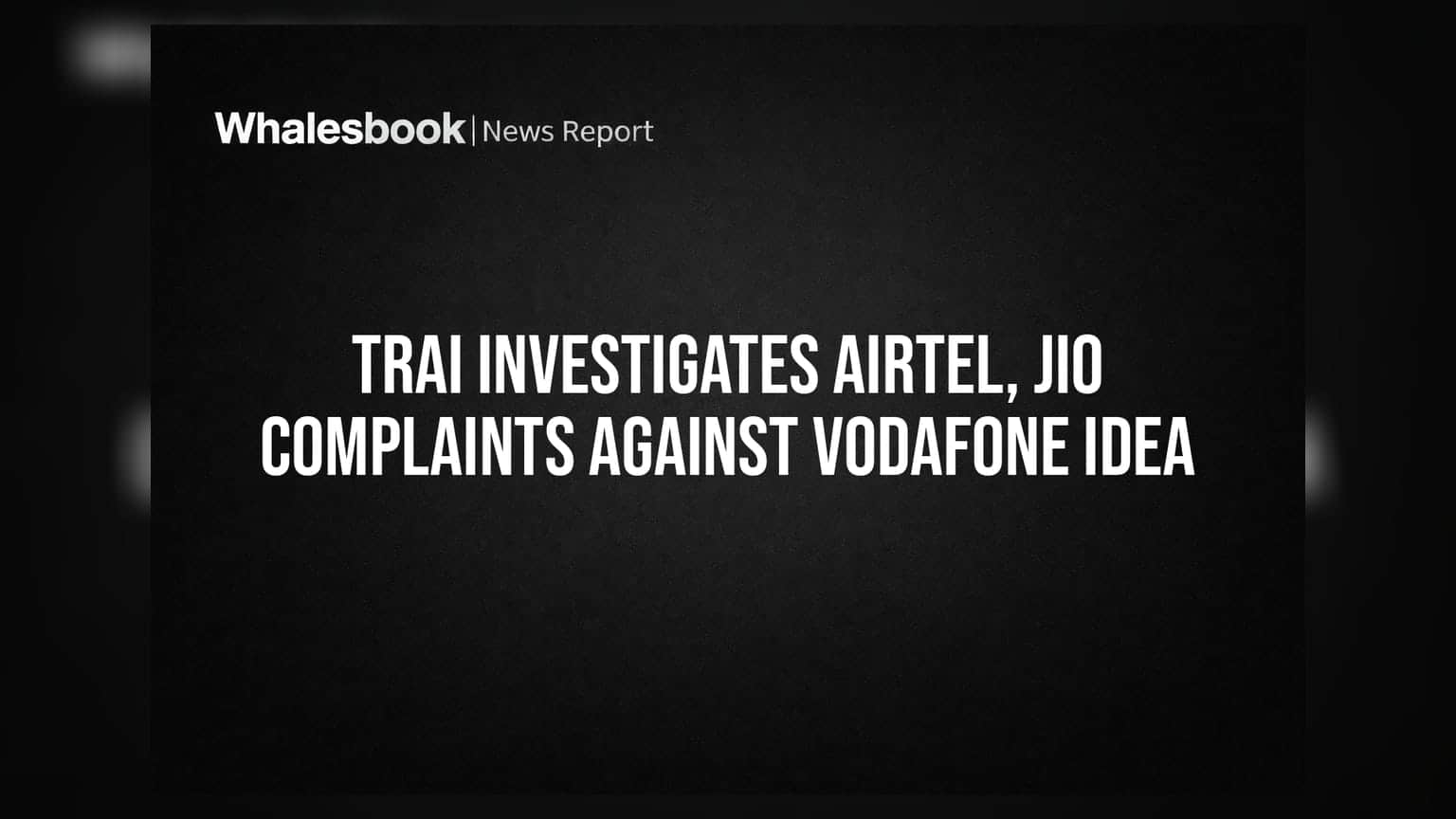 TRAI Investigates Airtel, Jio Complaints Against Vodafone Idea