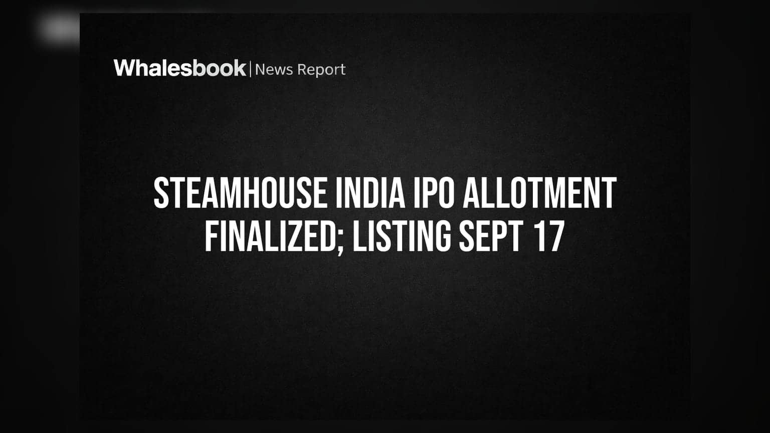 Steamhouse India IPO: இன்று அலட்மென்ட் முடிவு, செப்டம்பர் 17-ல் அதிரடி என்ட்ரி!
