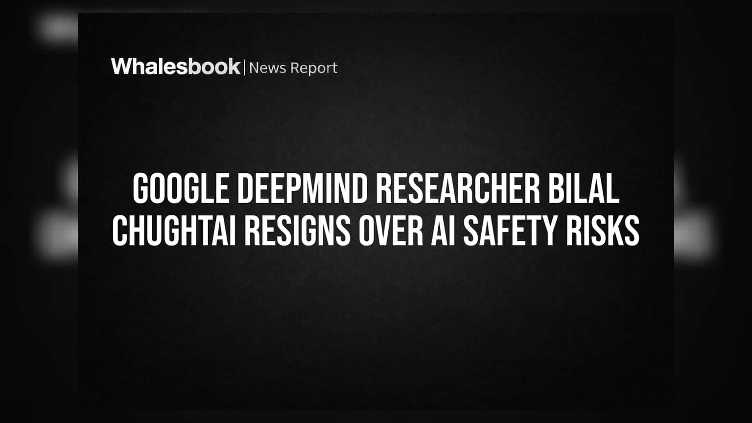 Google DeepMind Researcher Bilal Chughtai Resigns Over AI Safety Risks