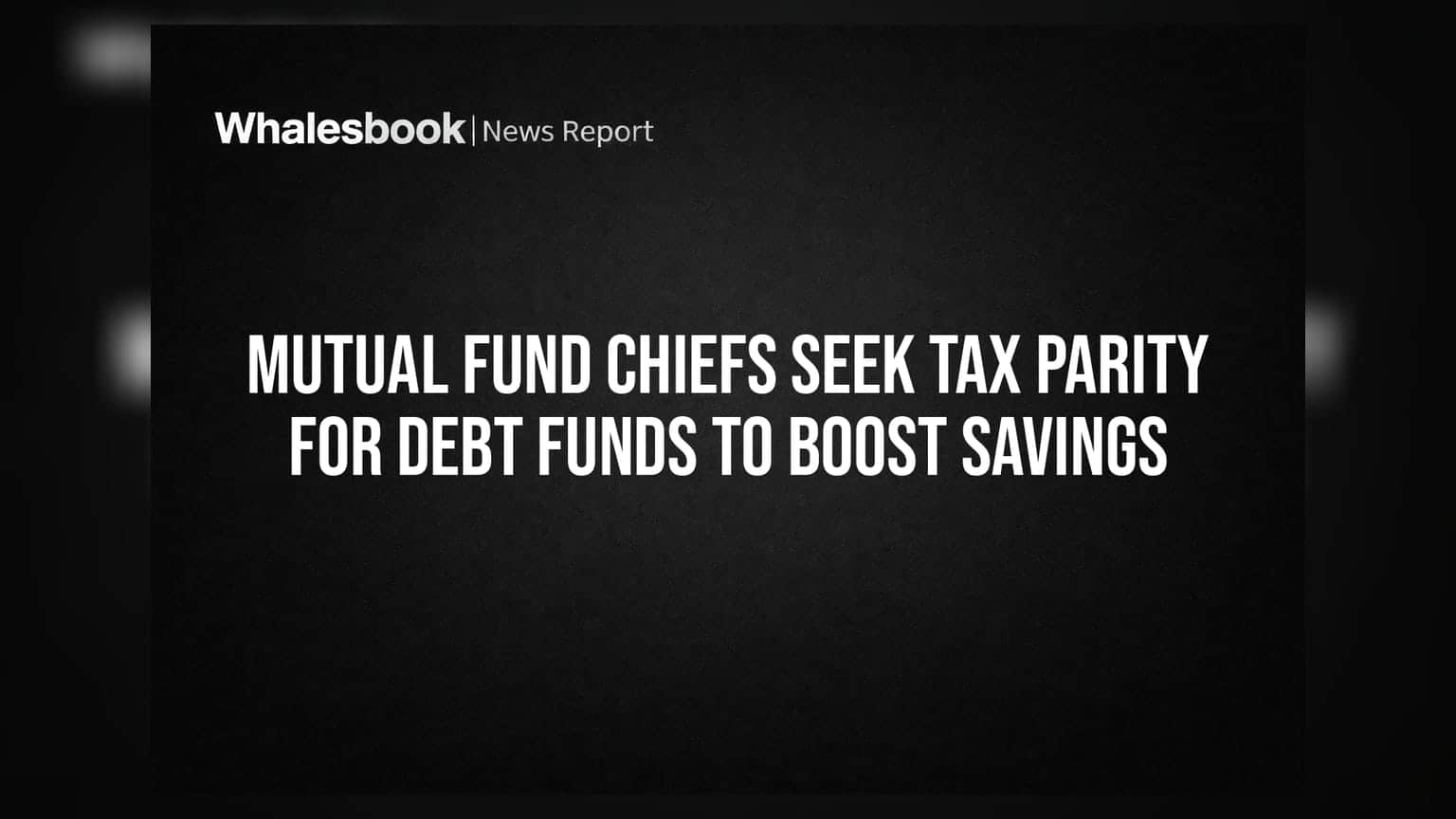 Mutual Fund Chiefs Seek Tax Parity for Debt Funds to Boost Savings