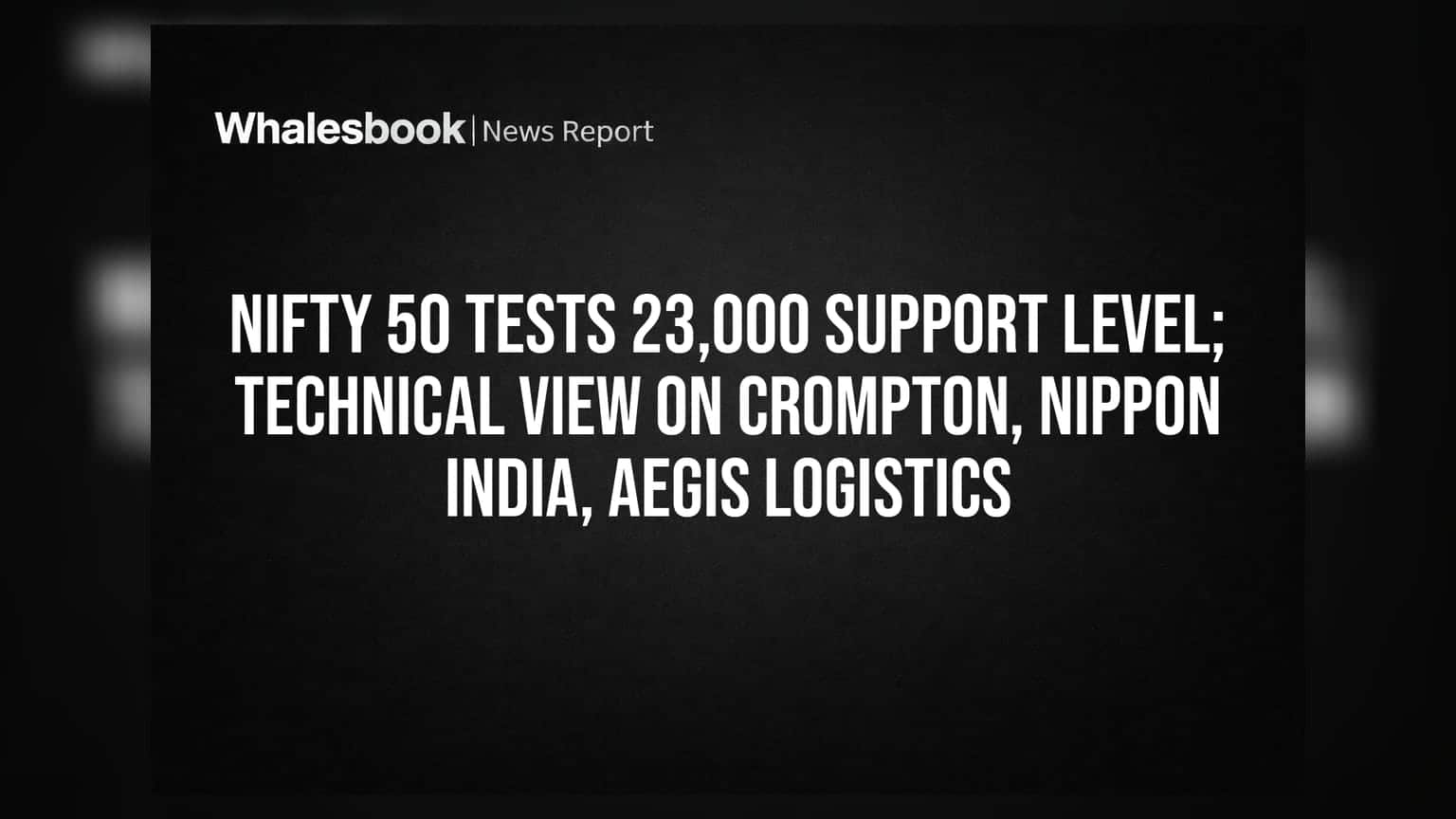 Nifty 50 Tests 23,000 Support Level; Technical View on Crompton, Nippon India, Aegis Logistics