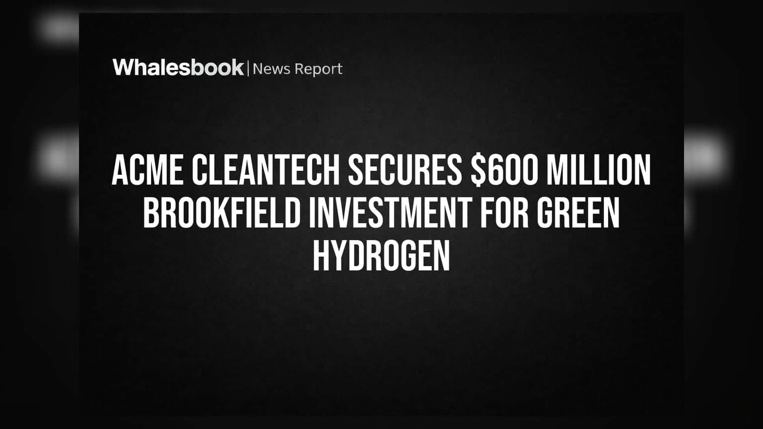 ACME Cleantech: గ్రీన్ హైడ్రోజన్ కోసం భారీ నిధులు.. Brookfield నుంచి **$600 మిలియన్ల** పెట్టుబడి