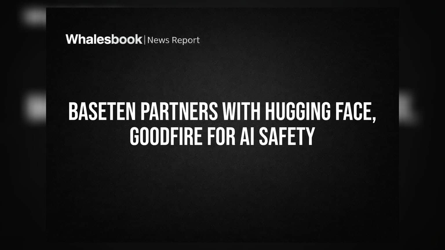 AI સેફ્ટી માટે Baseten ની મોટી પહેલ: Hugging Face અને Goodfire સાથે કરી ભાગીદારી