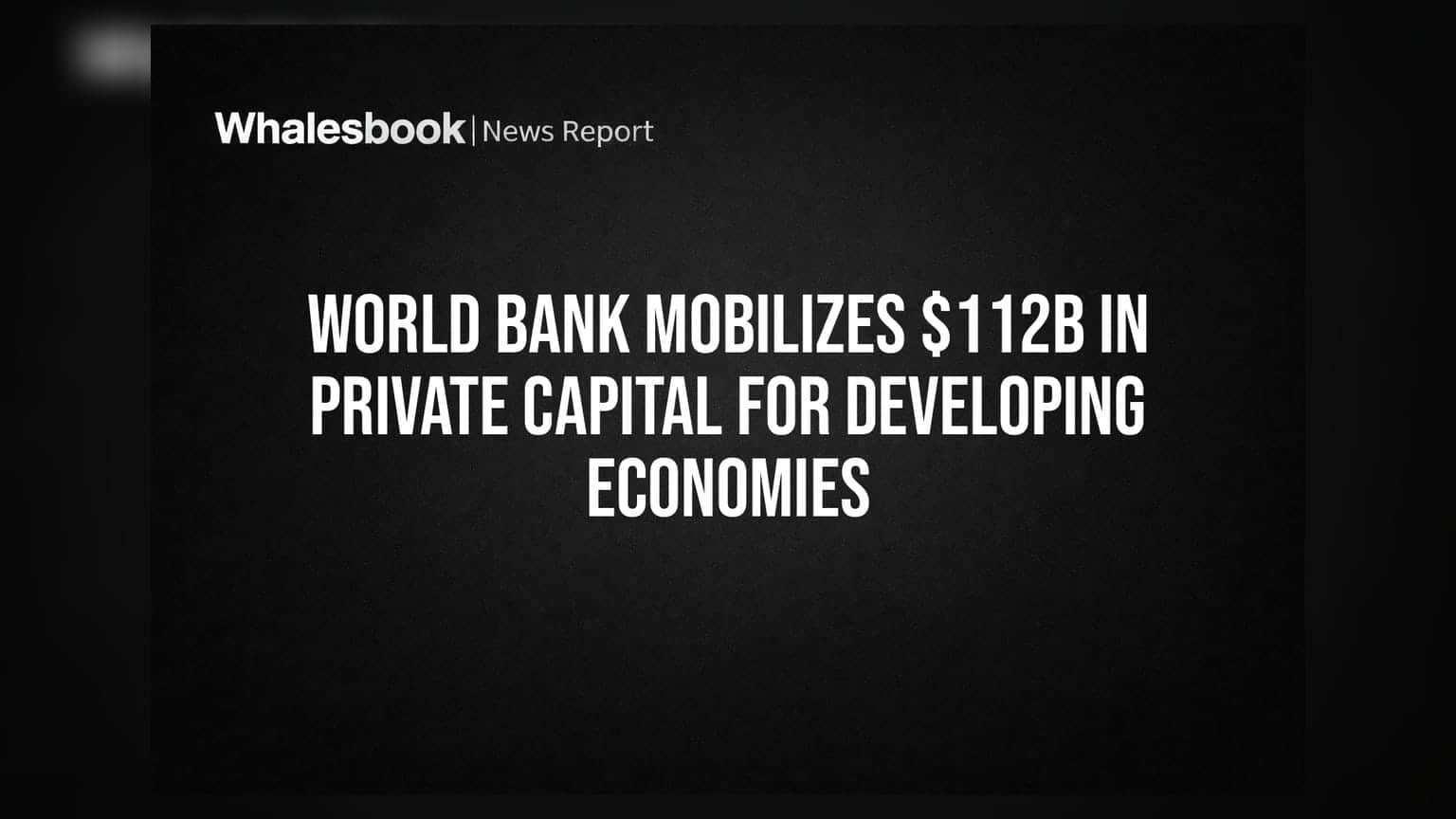 World Bank ਦਾ ਵੱਡਾ ਐਕਸ਼ਨ: ਵਿਕਾਸਸ਼ੀਲ ਦੇਸ਼ਾਂ ਲਈ ਜੁਟਾਏ **$112 ਅਰਬ** ਪ੍ਰਾਈਵੇਟ ਫੰਡ