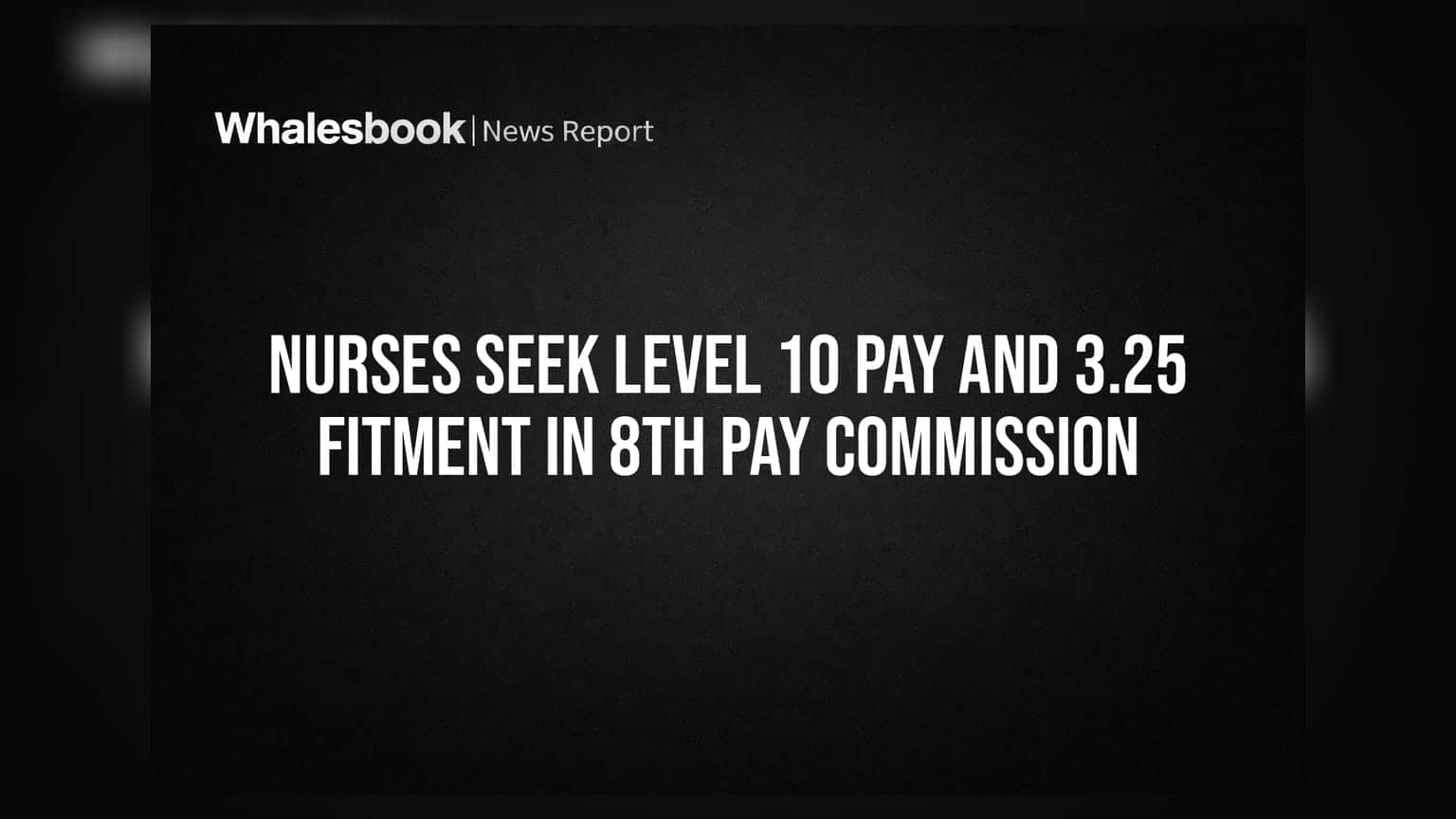Nurses Seek Level 10 Pay and 3.25 Fitment in 8th Pay Commission