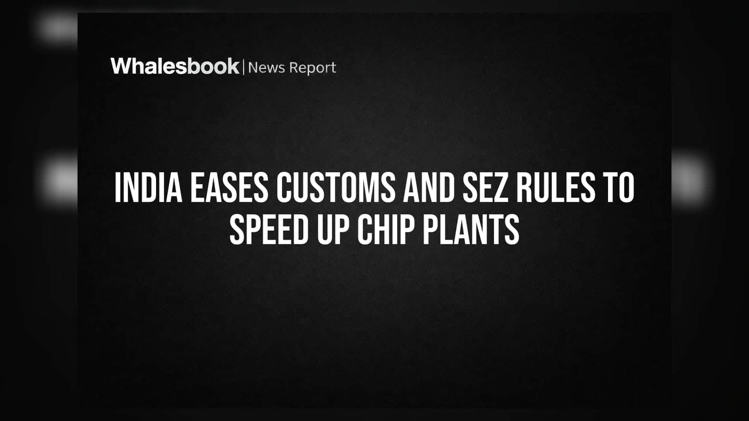 India Eases Customs and SEZ Rules to Speed Up Chip Plants