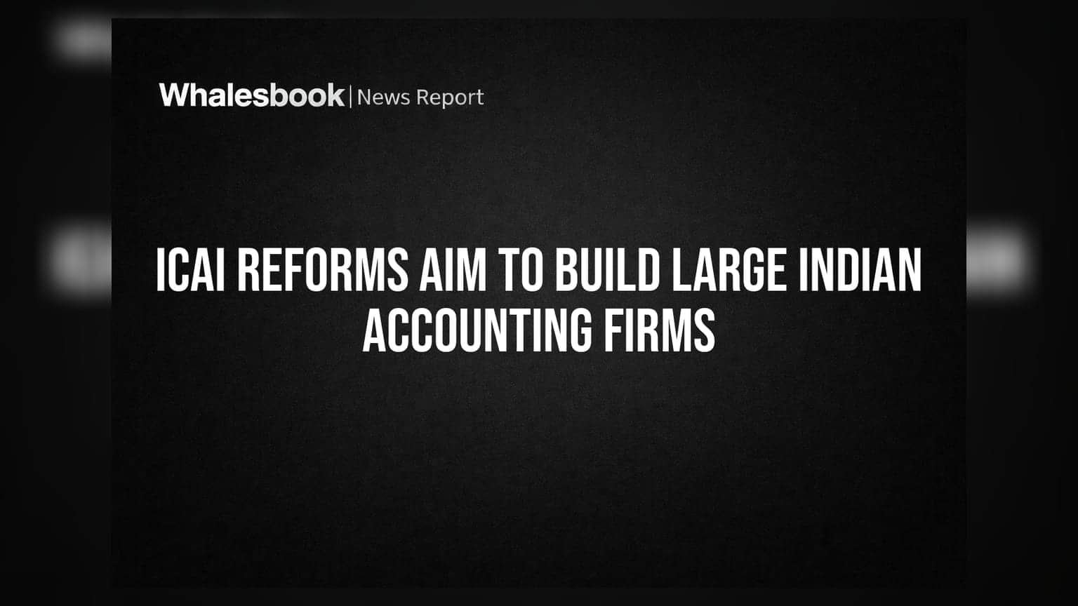 ICAI Reforms Aim to Build Large Indian Accounting Firms