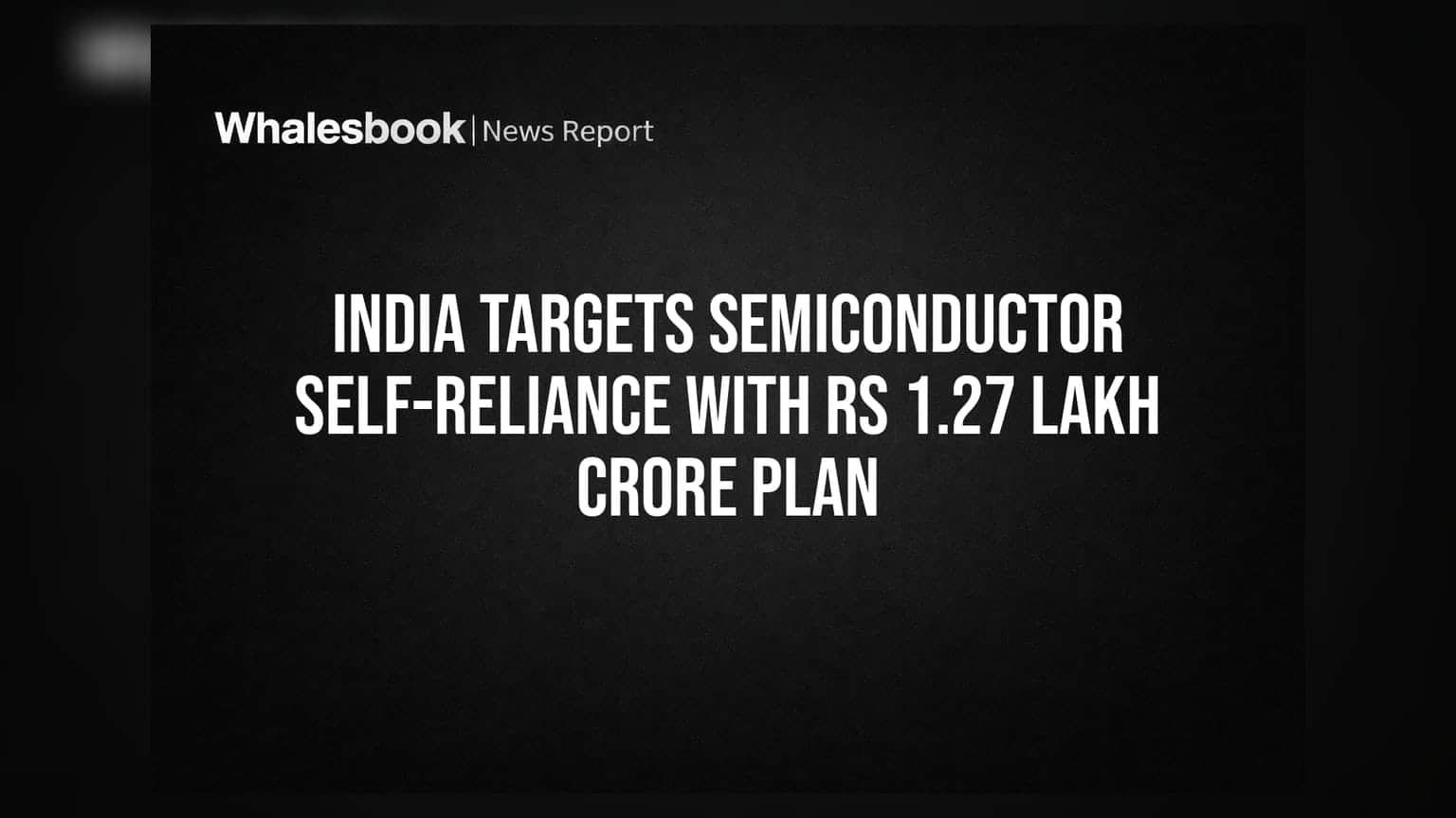 India Targets Semiconductor Self-Reliance With Rs 1.27 Lakh Crore Plan