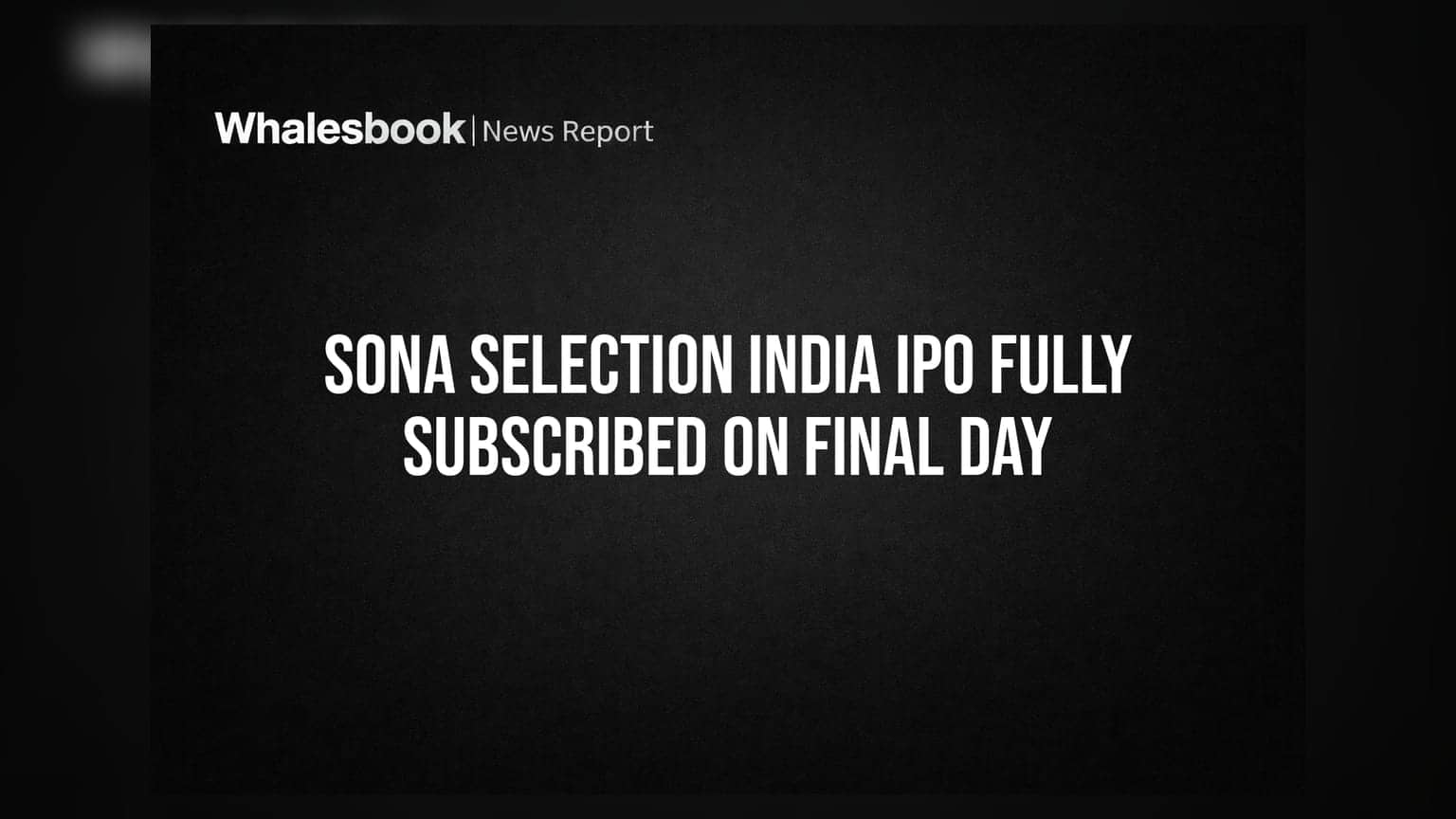Sona Selection India IPO: અંતિમ દિવસે ઈસ્યુ ફૂલ સબ્સ્ક્રાઇબ, જાણો રોકાણકારોનો મૂડ
