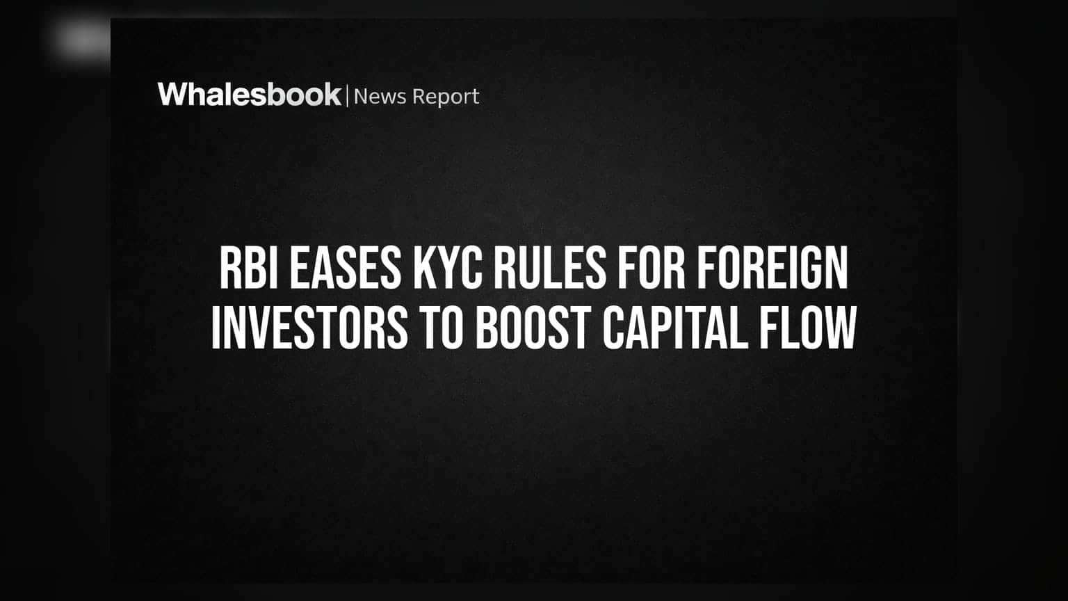 RBI चा मोठा निर्णय: परदेशी गुंतवणूकदारांसाठी KYC नियम शिथिल, गुंतवणुकीचा मार्ग सुकर