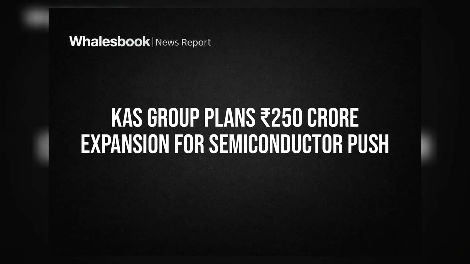 KAS Group Plans ₹250 Crore Expansion for Semiconductor Push