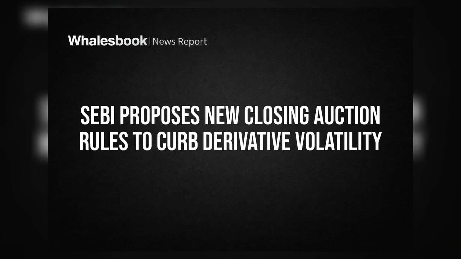 SEBI Proposes New Closing Auction Rules to Curb Derivative Volatility